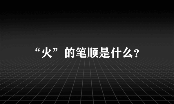 “火”的笔顺是什么？