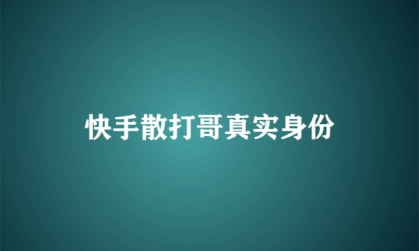 快手散打哥真实身份