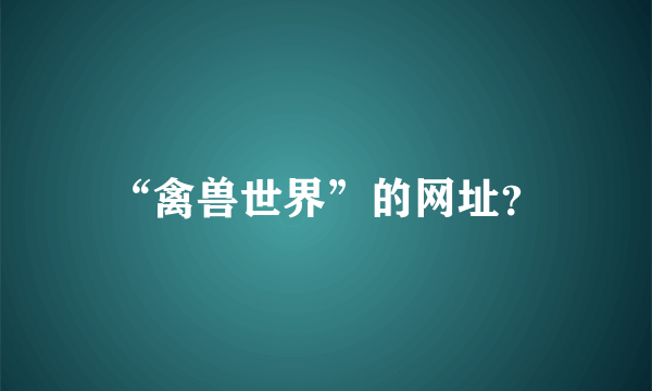 “禽兽世界”的网址？