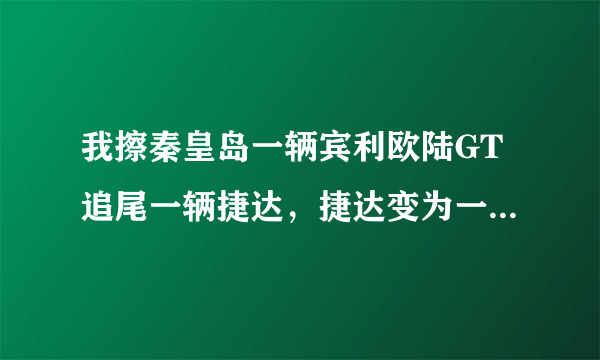 我擦秦皇岛一辆宾利欧陆GT追尾一辆捷达，捷达变为一厢，请问那辆宾利的车牌呢？