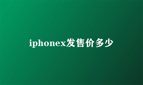 iphonex发售价多少