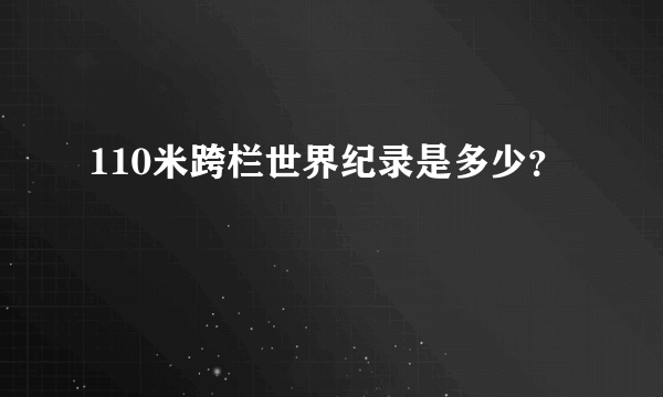 110米跨栏世界纪录是多少？