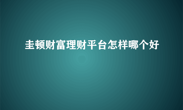 圭顿财富理财平台怎样哪个好