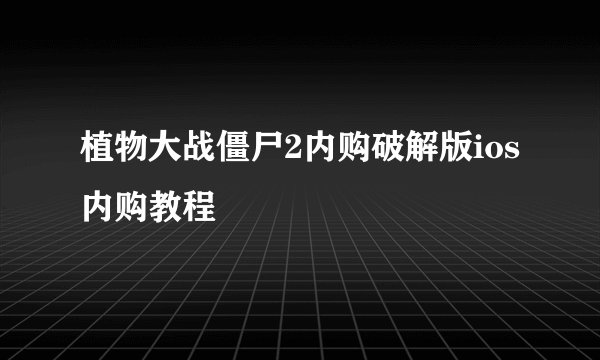 植物大战僵尸2内购破解版ios内购教程