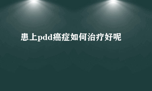 患上pdd癌症如何治疗好呢