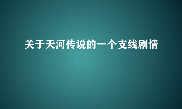 关于天河传说的一个支线剧情