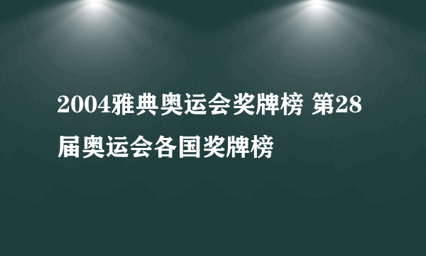 2004雅典奥运会奖牌榜 第28届奥运会各国奖牌榜