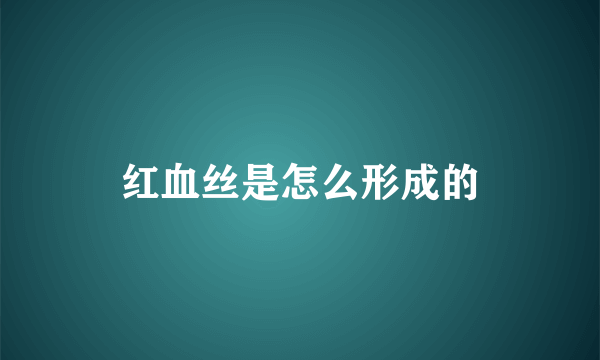 红血丝是怎么形成的