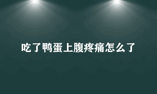 吃了鸭蛋上腹疼痛怎么了