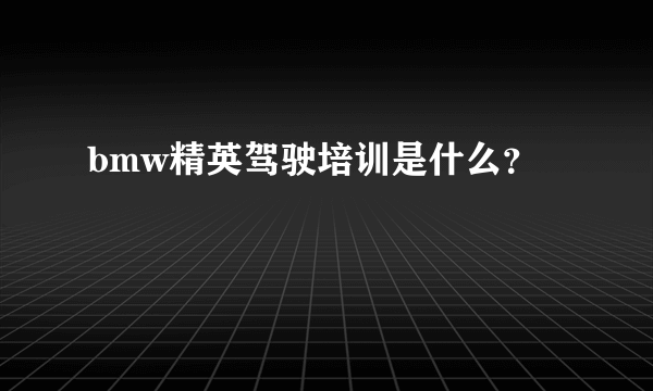 bmw精英驾驶培训是什么？