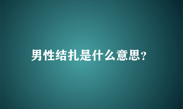 男性结扎是什么意思？