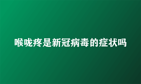 喉咙疼是新冠病毒的症状吗