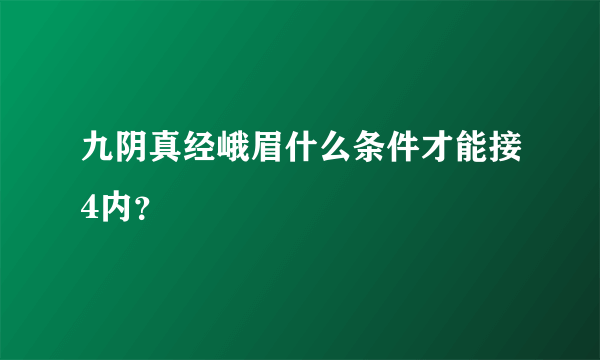 九阴真经峨眉什么条件才能接4内？