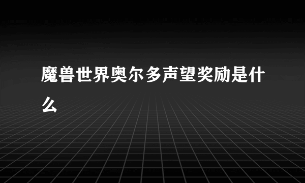 魔兽世界奥尔多声望奖励是什么