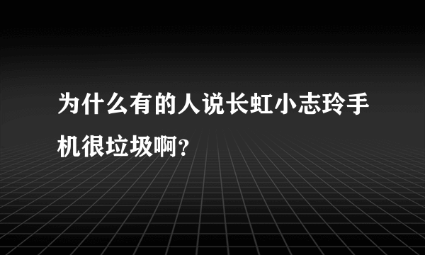 为什么有的人说长虹小志玲手机很垃圾啊？