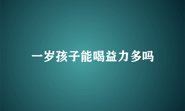 一岁孩子能喝益力多吗