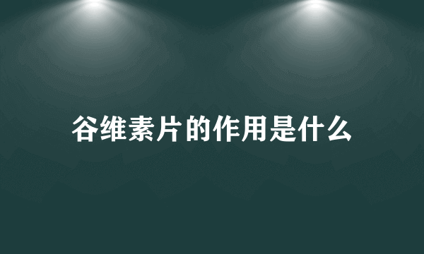 谷维素片的作用是什么