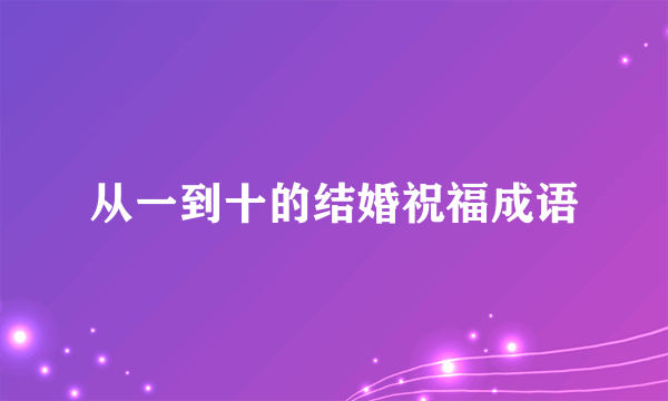 从一到十的结婚祝福成语