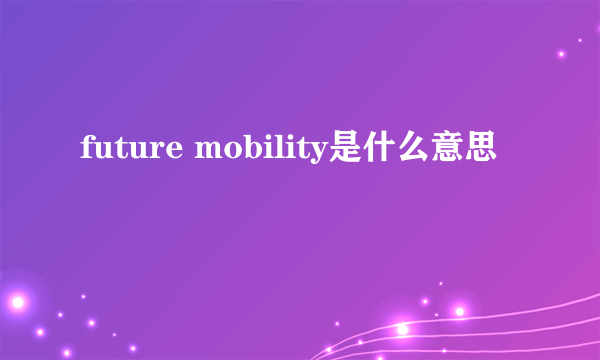 future mobility是什么意思