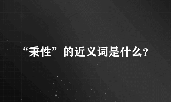 “秉性”的近义词是什么？