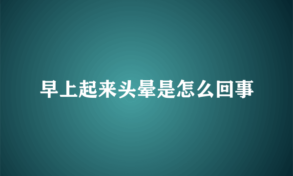 早上起来头晕是怎么回事