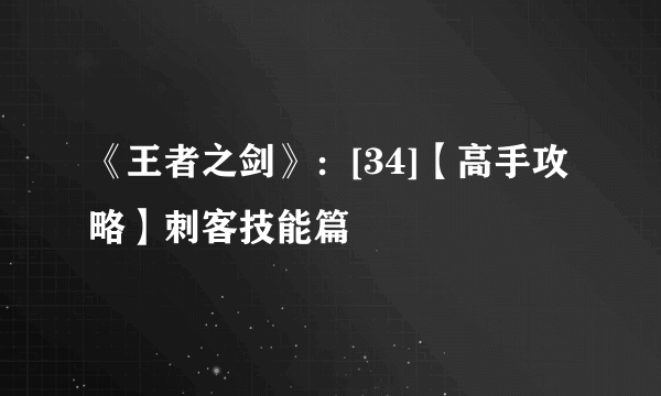 《王者之剑》：[34]【高手攻略】刺客技能篇