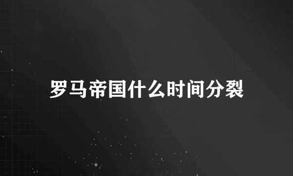 罗马帝国什么时间分裂