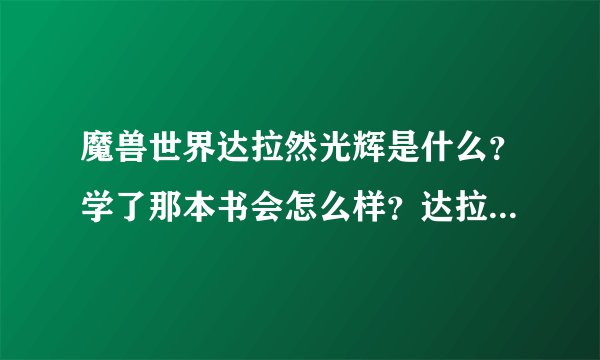 魔兽世界达拉然光辉是什么？学了那本书会怎么样？达拉然光辉有什么效果？谢谢大家