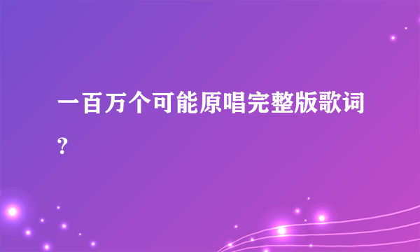 一百万个可能原唱完整版歌词？