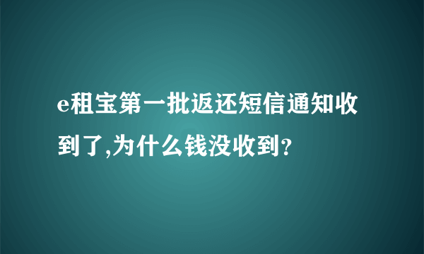 e租宝第一批返还短信通知收到了,为什么钱没收到？