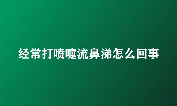 经常打喷嚏流鼻涕怎么回事