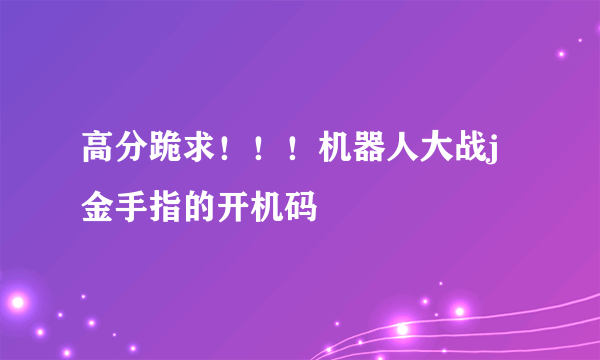 高分跪求！！！机器人大战j金手指的开机码