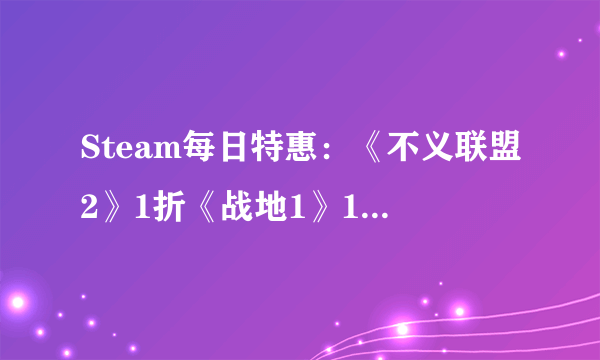 Steam每日特惠：《不义联盟2》1折《战地1》1.2折！