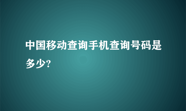 中国移动查询手机查询号码是多少?