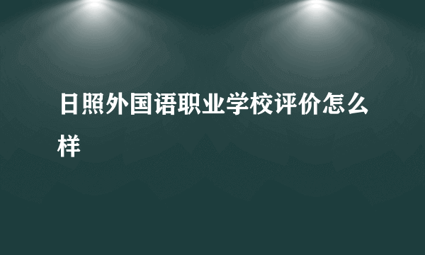 日照外国语职业学校评价怎么样