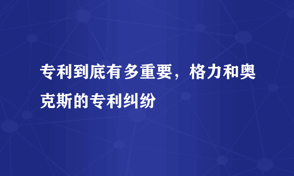 专利到底有多重要，格力和奥克斯的专利纠纷