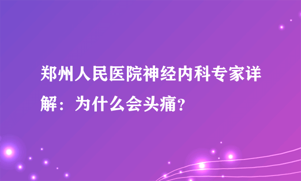 郑州人民医院神经内科专家详解：为什么会头痛？