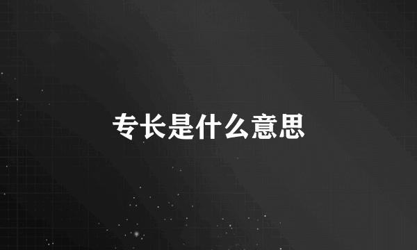 专长是什么意思