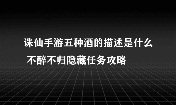 诛仙手游五种酒的描述是什么 不醉不归隐藏任务攻略