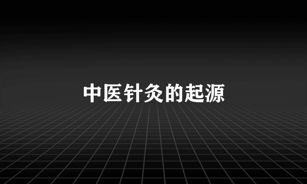 中医针灸的起源