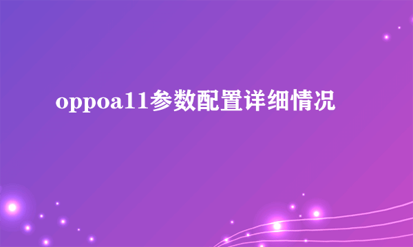 oppoa11参数配置详细情况