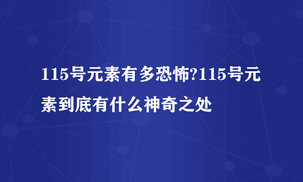 115号元素有多恐怖?115号元素到底有什么神奇之处 