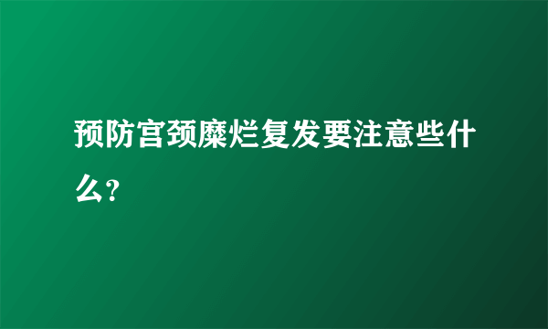 预防宫颈糜烂复发要注意些什么？