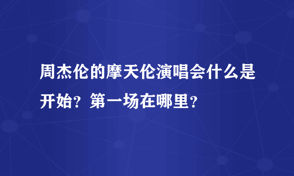 周杰伦的摩天伦演唱会什么是开始？第一场在哪里？