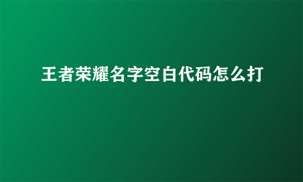 王者荣耀名字空白代码怎么打