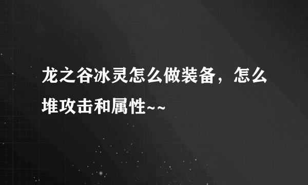 龙之谷冰灵怎么做装备，怎么堆攻击和属性~~