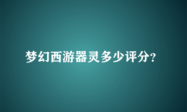 梦幻西游器灵多少评分？