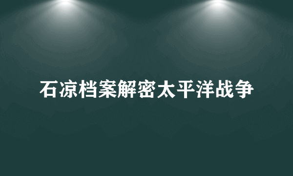 石凉档案解密太平洋战争