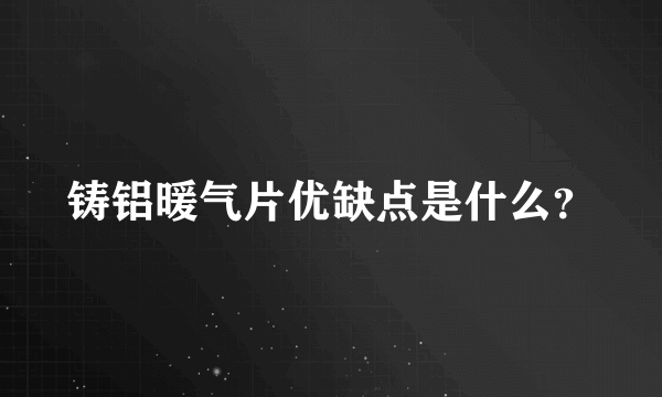 铸铝暖气片优缺点是什么？