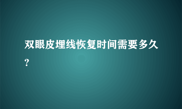 双眼皮埋线恢复时间需要多久?